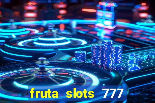 fruta slots 777 mega jackpot paga mesmo